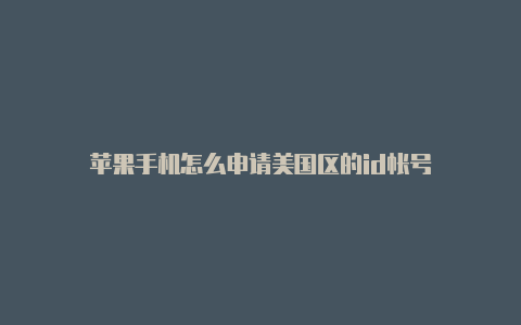 苹果手机怎么申请美国区的id帐号