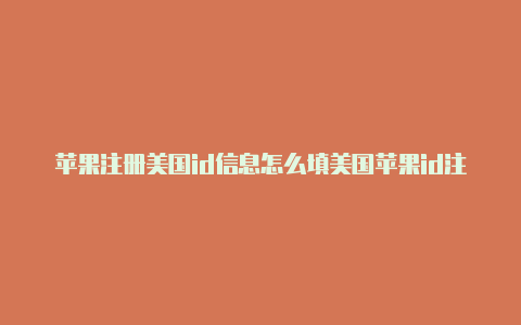 苹果注册美国id信息怎么填美国苹果id注册支付方式-Shadowrocket(小火箭)