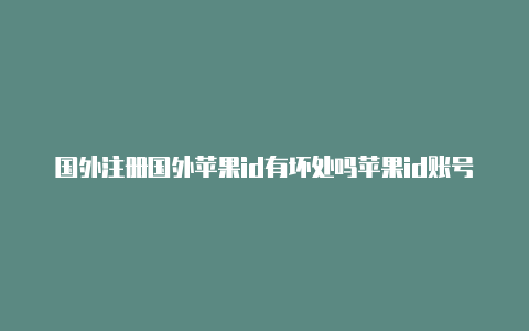 国外注册国外苹果id有坏处吗苹果id账号西部世界-Shadowrocket(小火箭)