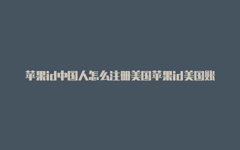 苹果id中国人怎么注册美国苹果id美国账号下载不了软件-Shadowrocket(小火箭)