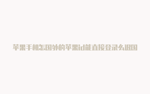 苹果手机怎国外的苹果id能直接登录么退国外id-Shadowrocket(小火箭)