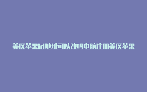 美区苹果id地址可以改吗电脑注册美区苹果id-Shadowrocket(小火箭)