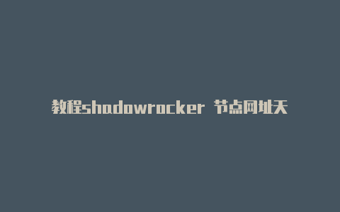 教程shadowrocker 节点网址天天更新