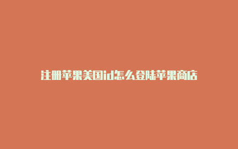 注册苹果美国id怎么登陆苹果商店-Shadowrocket(小火箭)