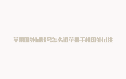 苹果国外id账号怎么退苹果手机国外id注册-Shadowrocket(小火箭)
