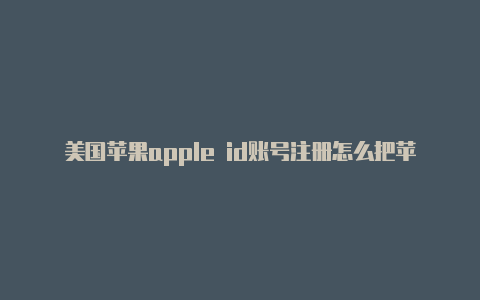 美国苹果apple id账号注册怎么把苹果手机的id改成美国的id-Shadowrocket(小火箭)