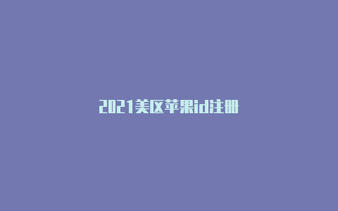 2021美区苹果id注册