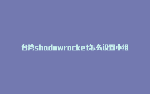 台湾shadowrocket怎么设置小组件注册教程免费分享-Shadowrocket(小火箭)