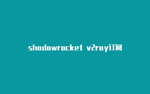 shadowrocket v2ray订阅国内怎么下载shadowrocket