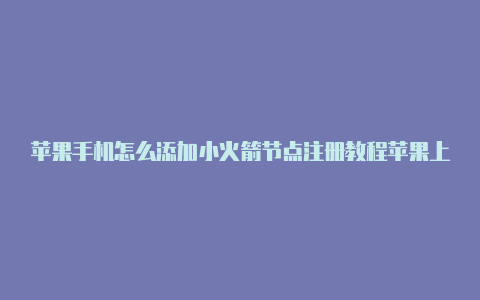 苹果手机怎么添加小火箭节点注册教程苹果上能替代小火箭的软件[已验证-Shadowrocket(小火箭)