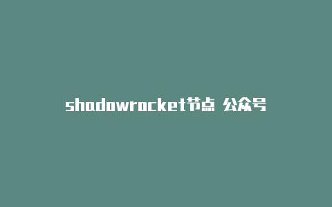 shadowrocket节点 公众号