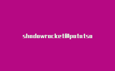 shadowrocket和potatso lite