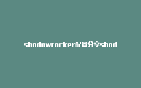shadowrocker配置分享shadowrocket 收费节点