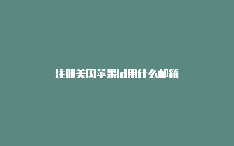 注册美国苹果id用什么邮箱-Shadowrocket(小火箭)