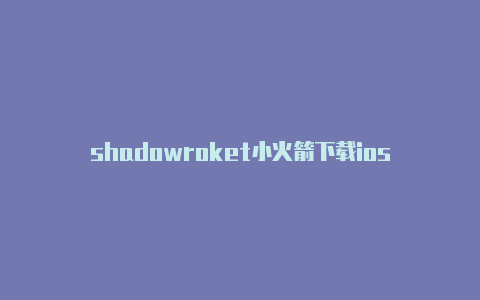 shadowroket小火箭下载ios