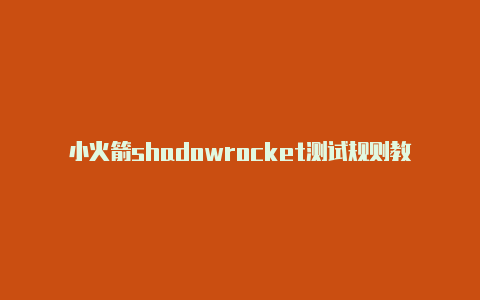 小火箭shadowrocket测试规则教程每天更新