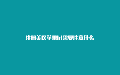 注册美区苹果id需要注意什么