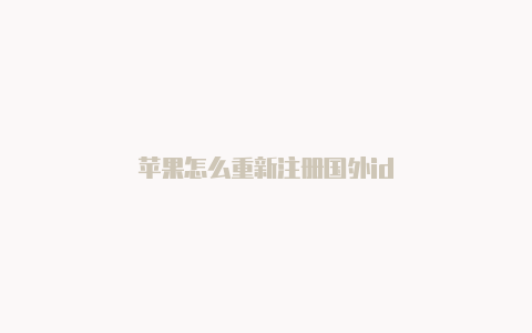 苹果怎么重新注册国外id