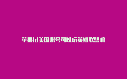 苹果id美国账号可以玩英雄联盟嘛