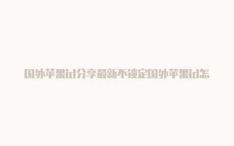 国外苹果id分享最新不锁定国外苹果id怎么下载云顶之弈