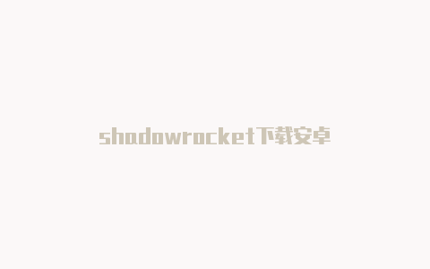 shadowrocket下载安卓