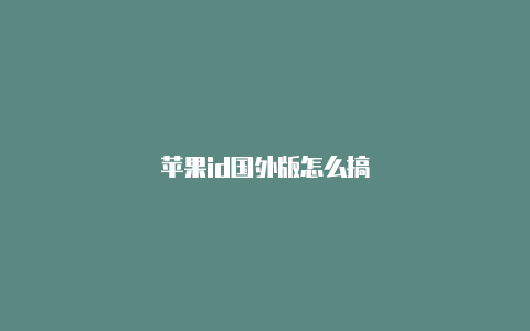 苹果id国外版怎么搞