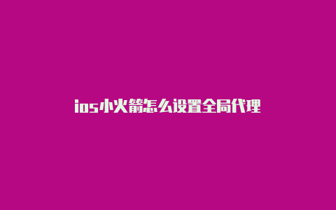 ios小火箭怎么设置全局代理