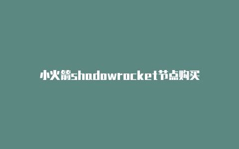 小火箭shadowrocket节点购买