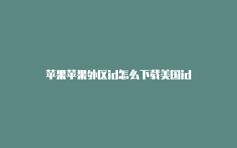 苹果苹果外区id怎么下载美国id