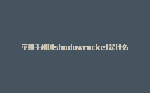苹果手机国shadowrocket是什么啊外注册帐号怎么注销