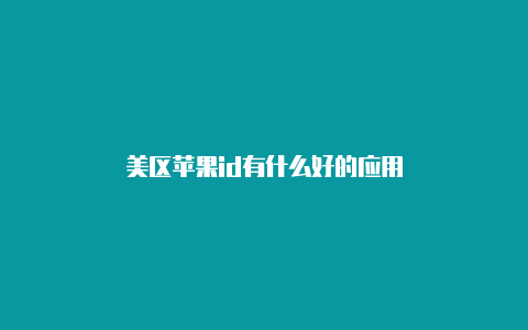 美区苹果id有什么好的应用