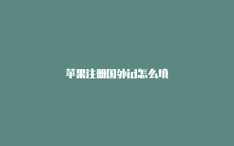 苹果注册国外id怎么填
