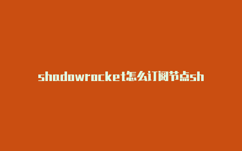 shadowrocket怎么订阅节点shadowrocket颜色