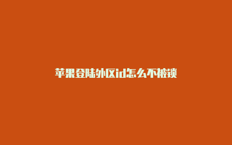 苹果登陆外区id怎么不被锁