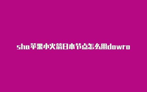 sha苹果小火箭日本节点怎么用dowrocket怎么订阅节点-Shadowrocket(小火箭)
