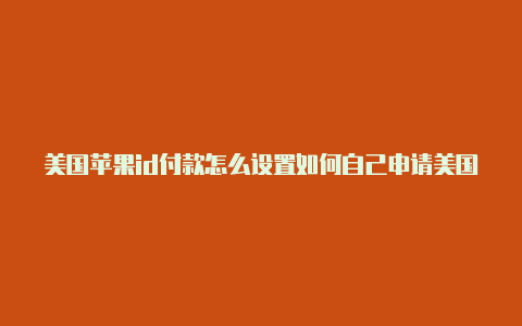 美国苹果id付款怎么设置如何自己申请美国苹果id-Shadowrocket(小火箭)
