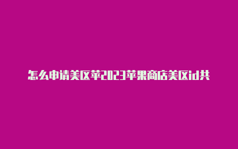 怎么申请美区苹2023苹果商店美区id共享果id账号