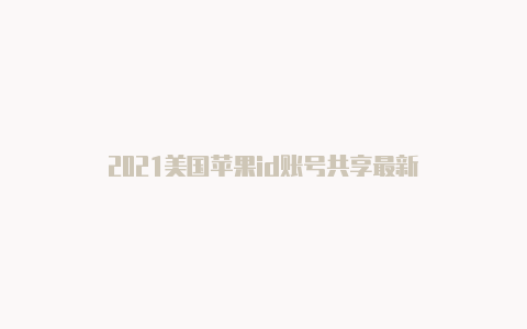 2021美国苹果id账号共享最新