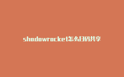 shadowrocket怎么扫码共享