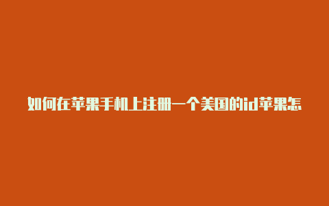 如何在苹果手机上注册一个美国的id苹果怎么登录美国id