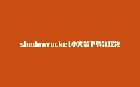 shadowrocket小火箭下载教程教程日日更新-Shadowrocket(小火箭)