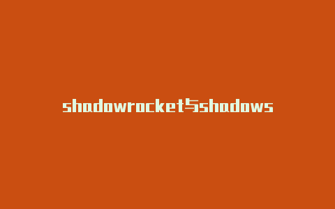 shadowrocket与shadowsockshadowrocket有安卓版么-Shadowrocket(小火箭)
