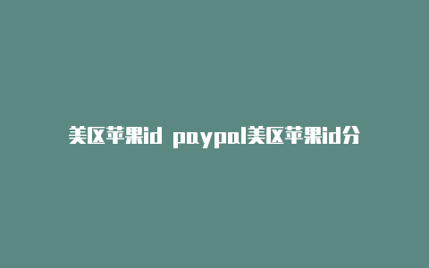 美区苹果id paypal美区苹果id分享可以下载小火箭的