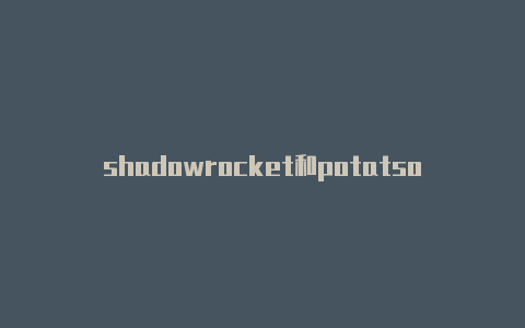 shadowrocket和potatso liteshadowrocket发热严重