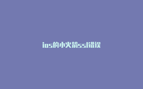 ios的小火箭ssl错误-Shadowrocket(小火箭)