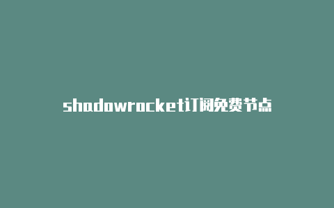 shadowrocket订阅免费节点
