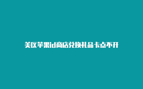 美区苹果id商店兑换礼品卡点不开
