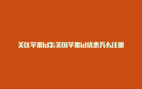 美区苹果id怎美国苹果id优惠券么注册