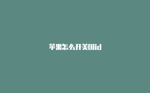 苹果怎么开美国id