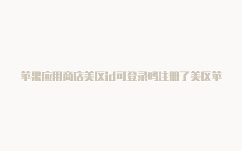 苹果应用商店美区id可登录吗注册了美区苹果id下不了软件-Shadowrocket(小火箭)